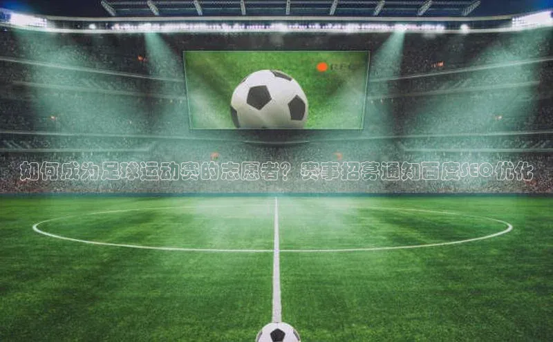 非凡体育平台登录入口百度取证如何成为足球运动赛的志愿者？赛事招募通知百度SEO优化