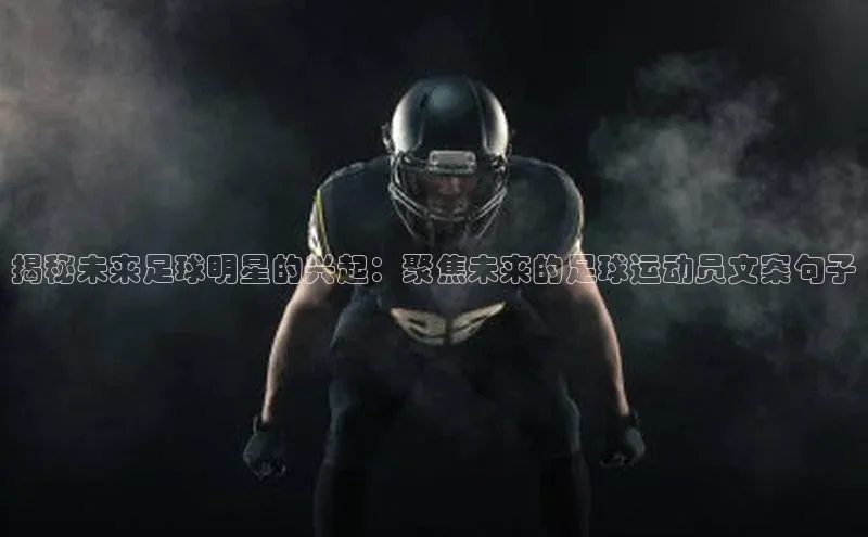 2121非凡体育投注网页版登录百度社团赞助平台揭秘未来足球明星的兴起：聚焦未来的足球运动员文案句子
