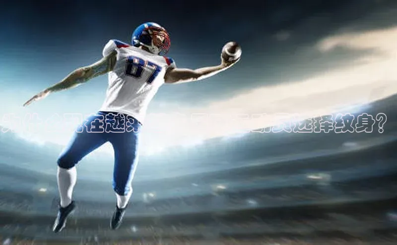 2121非凡体育.com京东为什么现在越来越多足球运动员选择纹身？