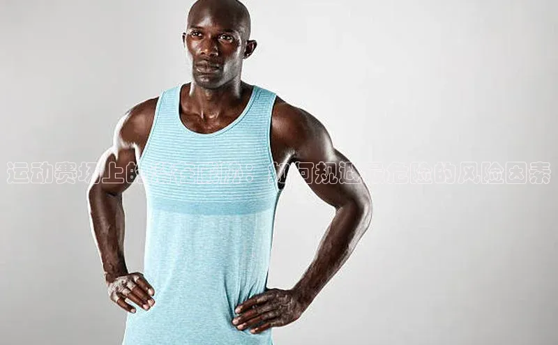 非凡体育官网华扬联众运动赛场上的潜在威胁：如何规避最危险的风险因素