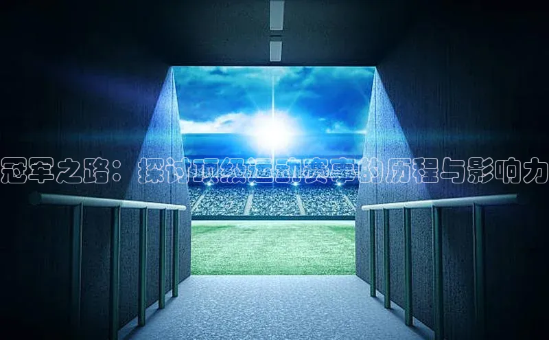 冠军之路：探讨顶级运动赛事的历程与影响力