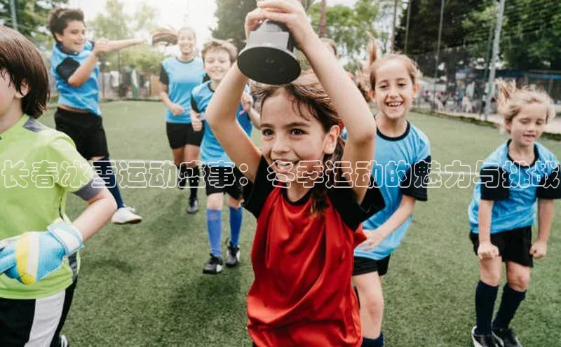 长春冰雪运动盛事：冬季运动的魅力与挑战