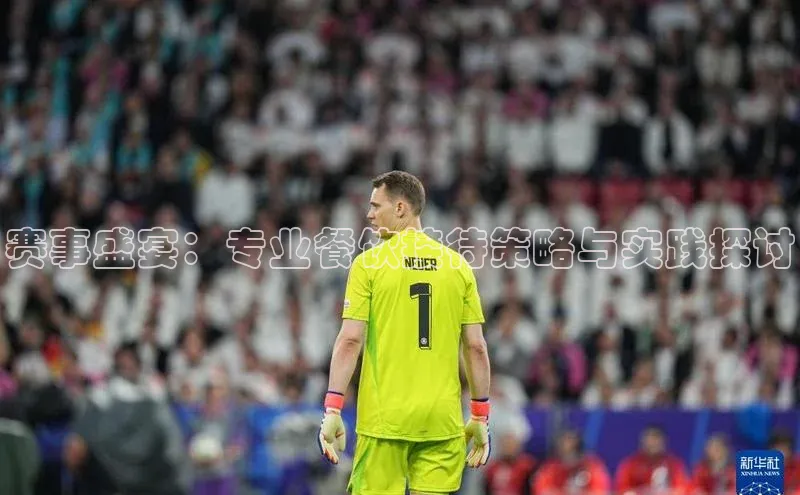 赛事盛宴：专业餐饮接待策略与实践探讨