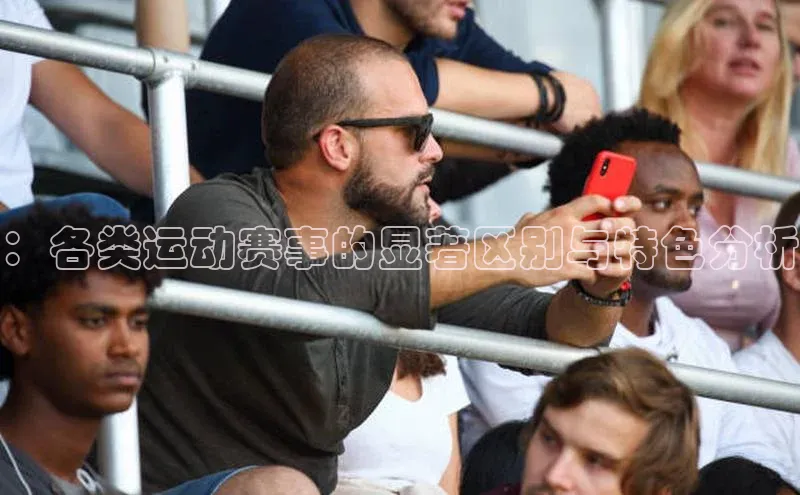 ：各类运动赛事的显著区别与特色分析