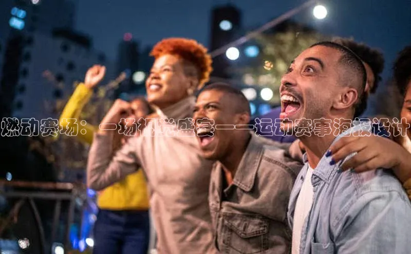 燃动赛场：一场视觉盛宴——运动赛事海报设计