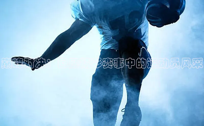 巅峰对决：回顾精彩赛事中的运动员风采
