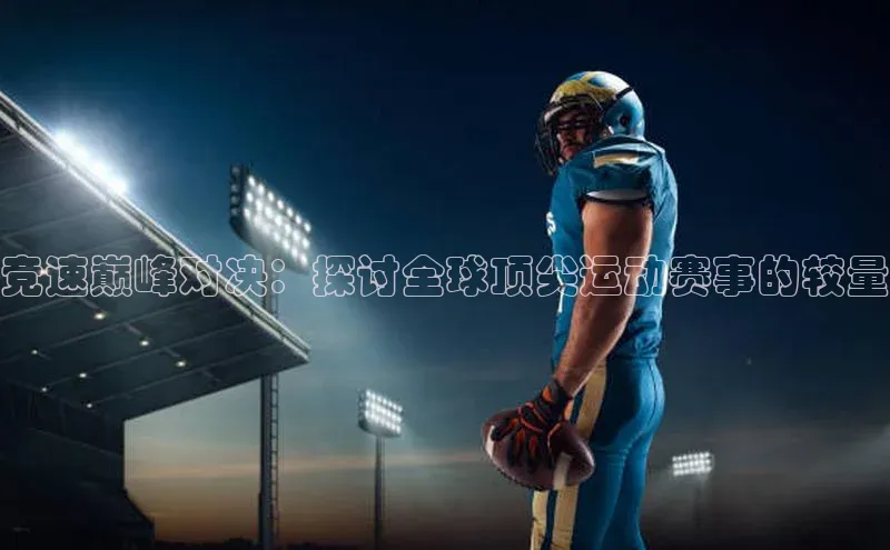竞速巅峰对决：探讨全球顶尖运动赛事的较量