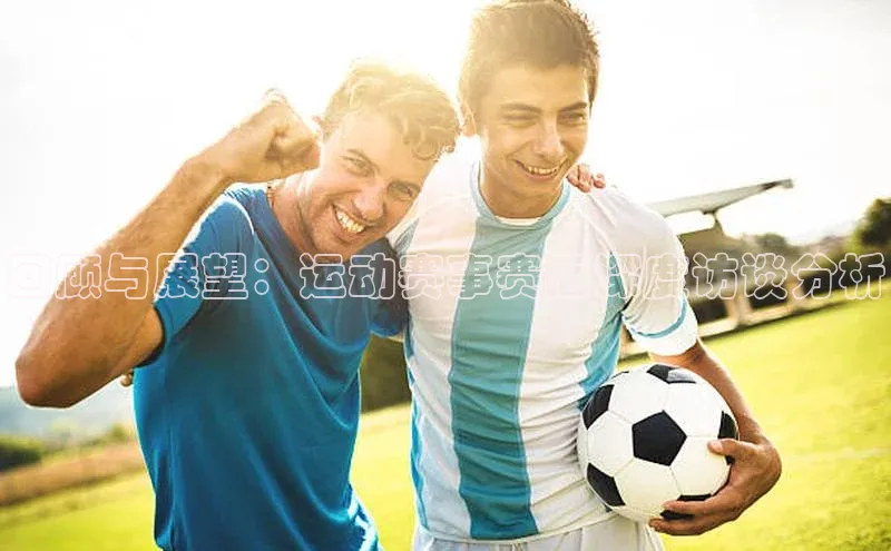 回顾与展望：运动赛事赛后深度访谈分析