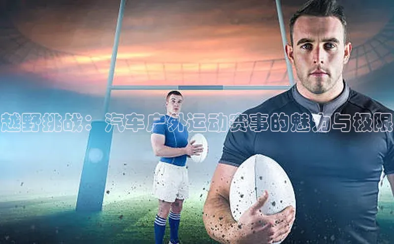 越野挑战：汽车户外运动赛事的魅力与极限