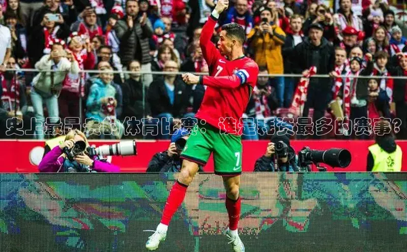 史上最昂贵的体育比赛：谁是耗资最多的赛事?