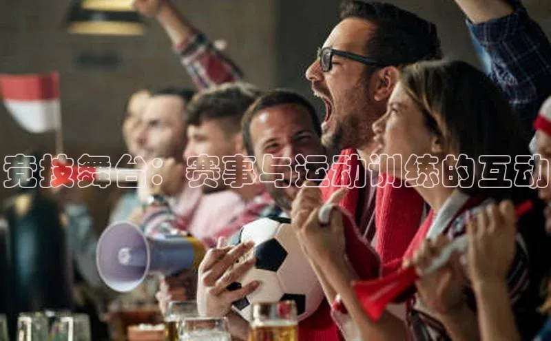 竞技舞台：赛事与运动训练的互动