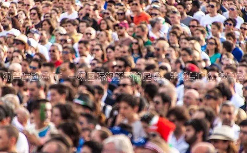 荷兰运动盛事：一场国际视野下的足球、篮球与自行车盛宴