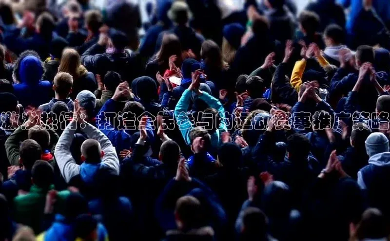 激发热情：打造全民参与的运动赛事推广策略