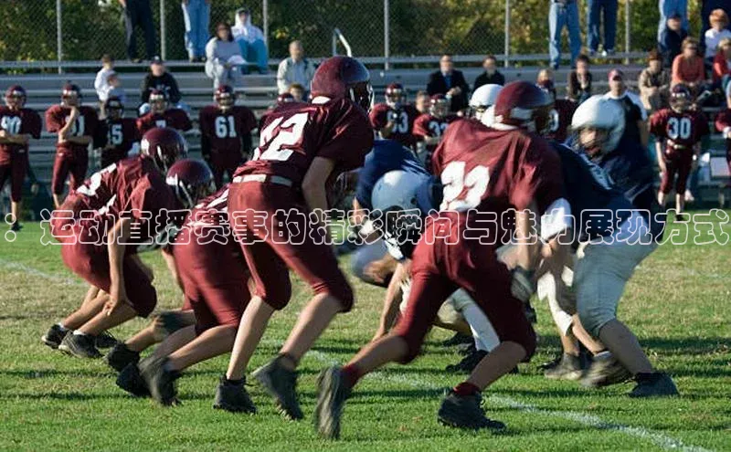 ：运动直播赛事的精彩瞬间与魅力展现方式