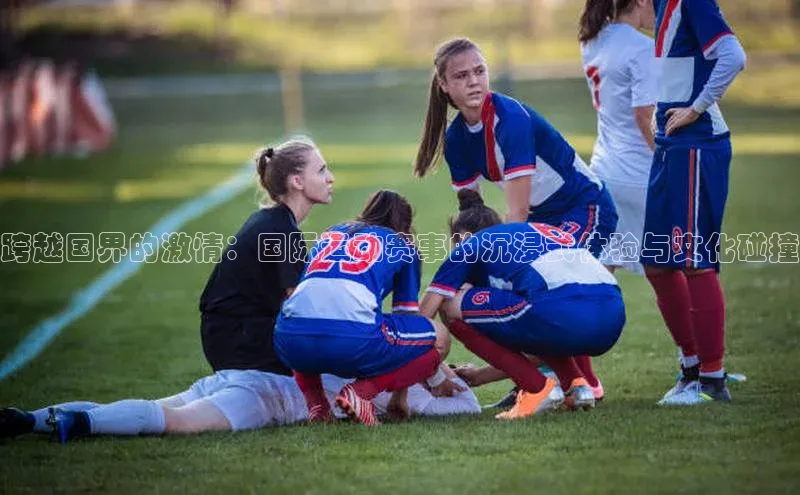 跨越国界的激情：国际运动赛事的沉浸式体验与文化碰撞